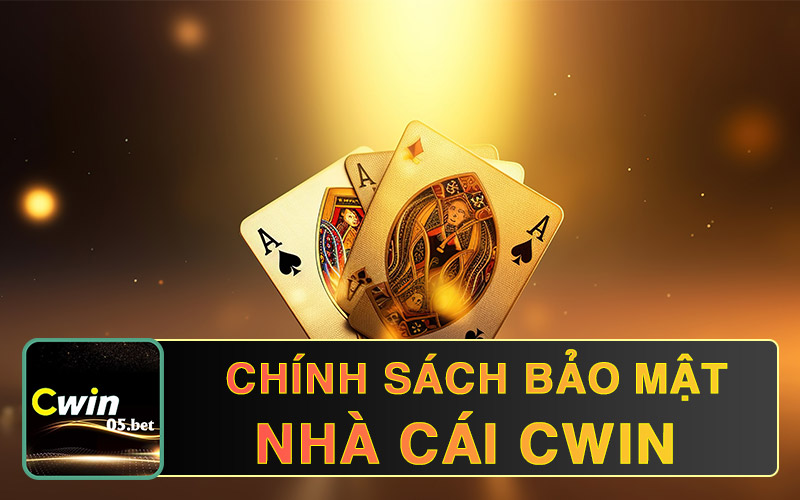 Chính sách bảo mật Cwin đảm bảo thông tin khách hàng